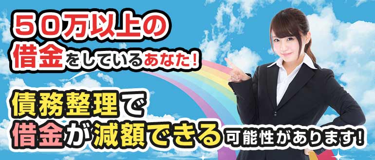 50万円以上借り入れをされているあなた！債務整理で借金が減額できる可能性があります！